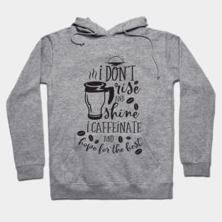 I Don't rise and shine I caffeinate and hope for the best Hoodie